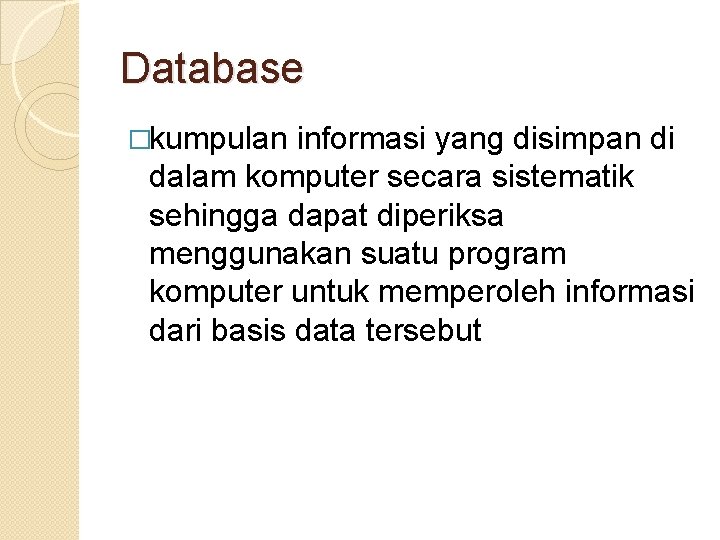 Database �kumpulan informasi yang disimpan di dalam komputer secara sistematik sehingga dapat diperiksa menggunakan