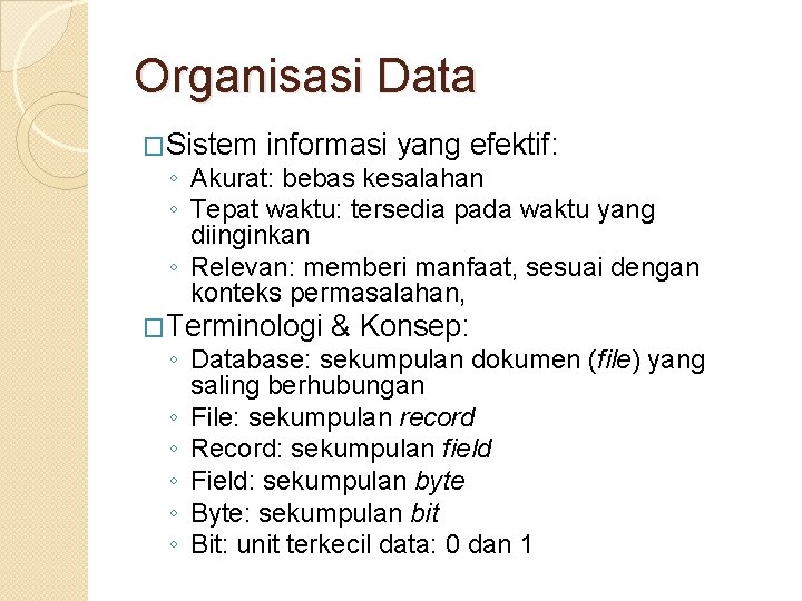 Organisasi Data �Sistem informasi yang efektif: ◦ Akurat: bebas kesalahan ◦ Tepat waktu: tersedia