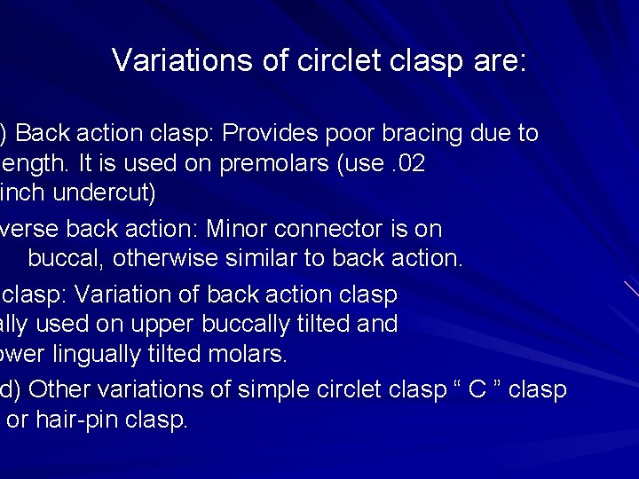 Variations of circlet clasp are: a)) Back action clasp: Provides poor bracing due to