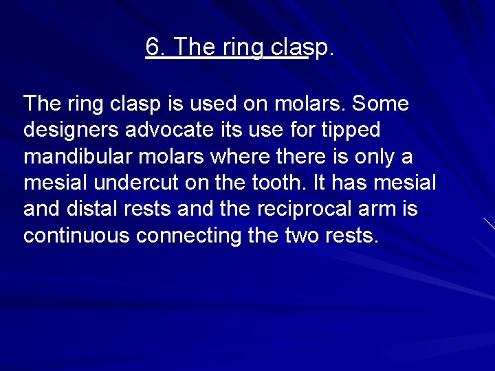 6. The ring clasp is used on molars. Some designers advocate its use for 6. The ring clasp is used on molars. Some designers advocate its use for