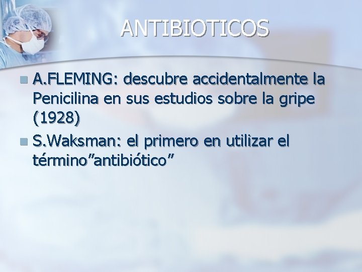 ANTIBIOTICOS A. FLEMING: descubre accidentalmente la Penicilina en sus estudios sobre la gripe (1928)