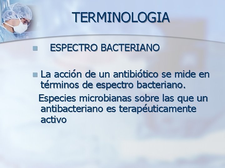 TERMINOLOGIA n n ESPECTRO BACTERIANO La acción de un antibiótico se mide en términos