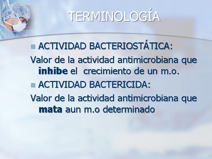 TERMINOLOGÍA ACTIVIDAD BACTERIOSTÁTICA: Valor de la actividad antimicrobiana que inhibe el crecimiento de un