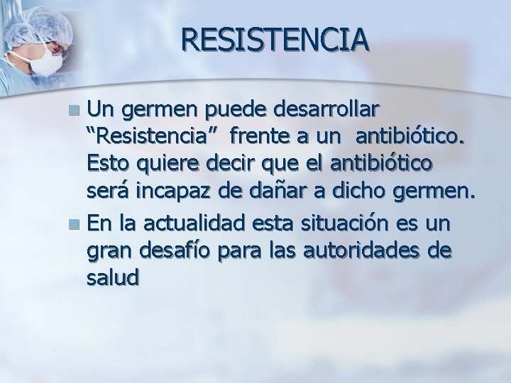 RESISTENCIA Un germen puede desarrollar “Resistencia” frente a un antibiótico. Esto quiere decir que