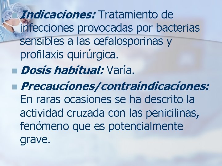 n Indicaciones: Tratamiento de infecciones provocadas por bacterias sensibles a las cefalosporinas y profilaxis