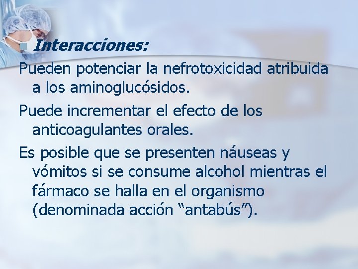 n Interacciones: Pueden potenciar la nefrotoxicidad atribuida a los aminoglucósidos. Puede incrementar el efecto