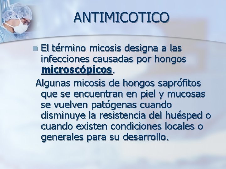 ANTIMICOTICO El término micosis designa a las infecciones causadas por hongos microscópicos. Algunas micosis