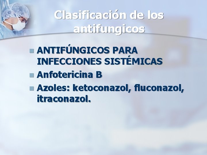 Clasificación de los antifungicos ANTIFÚNGICOS PARA INFECCIONES SISTÉMICAS n Anfotericina B n Azoles: ketoconazol,