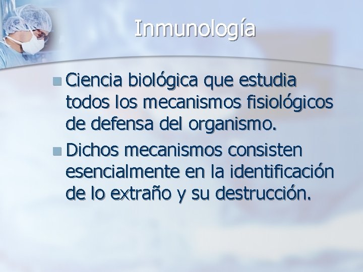 Inmunología n Ciencia biológica que estudia todos los mecanismos fisiológicos de defensa del organismo.