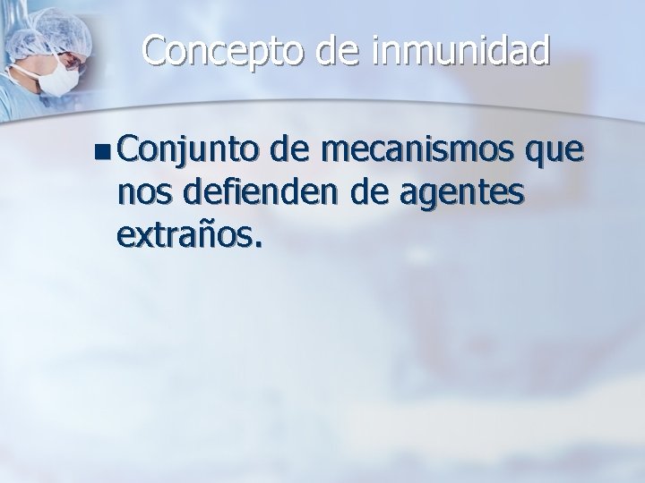 Concepto de inmunidad n Conjunto de mecanismos que nos defienden de agentes extraños. 