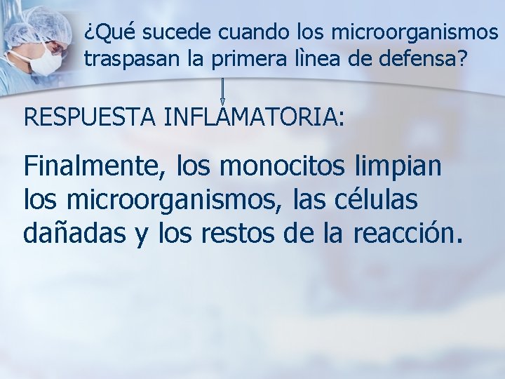 ¿Qué sucede cuando los microorganismos traspasan la primera lìnea de defensa? RESPUESTA INFLAMATORIA: Finalmente,