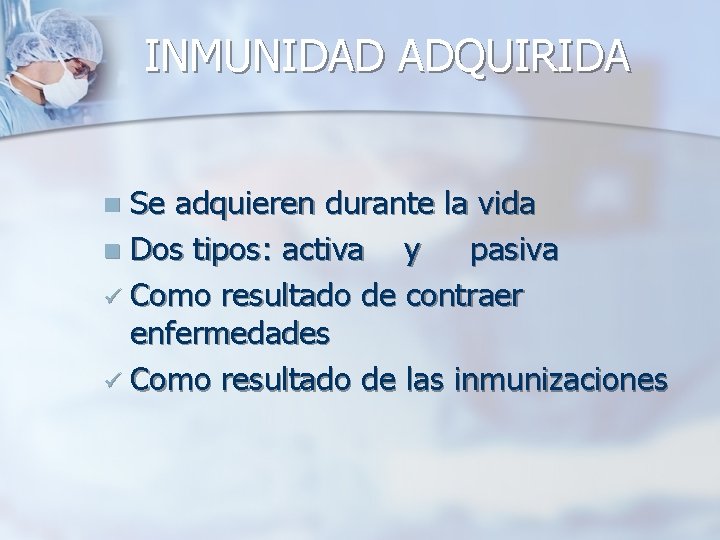 INMUNIDAD ADQUIRIDA Se adquieren durante la vida n Dos tipos: activa y pasiva ü