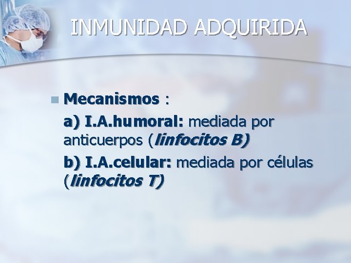 INMUNIDAD ADQUIRIDA n Mecanismos : a) I. A. humoral: mediada por anticuerpos (linfocitos B)