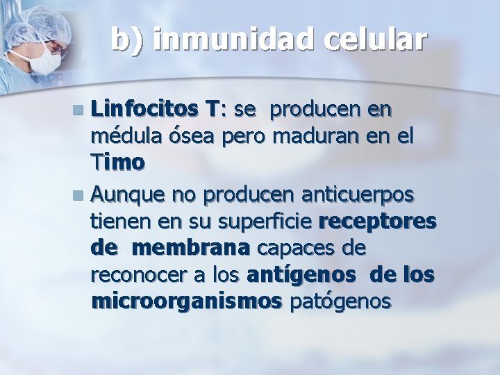 b) inmunidad celular Linfocitos T: se producen en médula ósea pero maduran en el