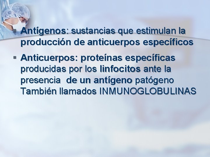 § Antígenos: sustancias que estimulan la producción de anticuerpos específicos § Anticuerpos: proteínas específicas