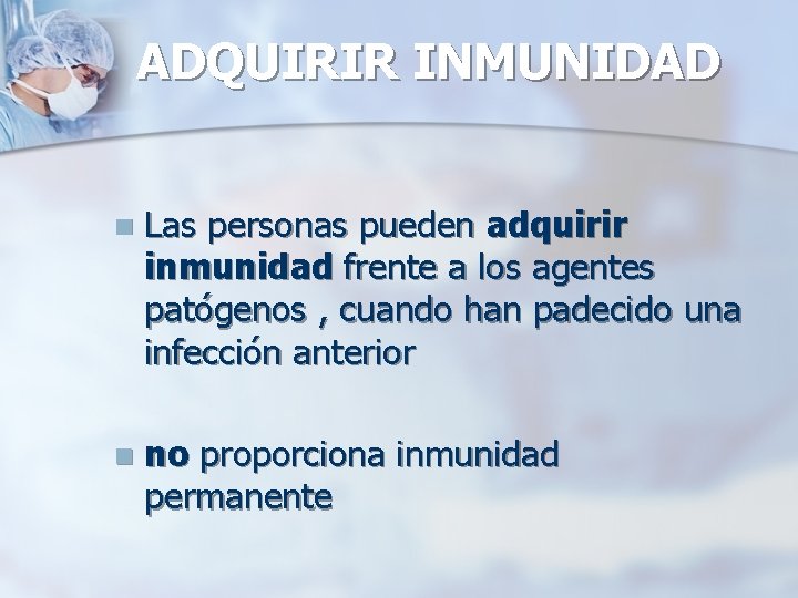 ADQUIRIR INMUNIDAD n Las personas pueden adquirir inmunidad frente a los agentes patógenos ,