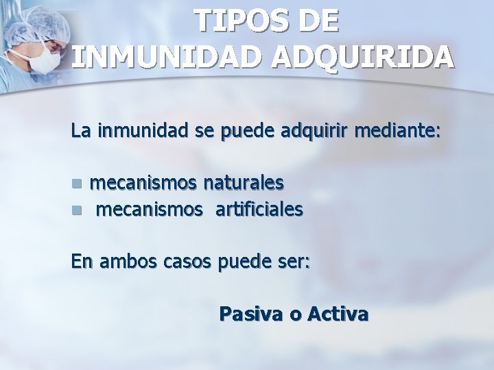 TIPOS DE INMUNIDAD ADQUIRIDA La inmunidad se puede adquirir mediante: n n mecanismos naturales