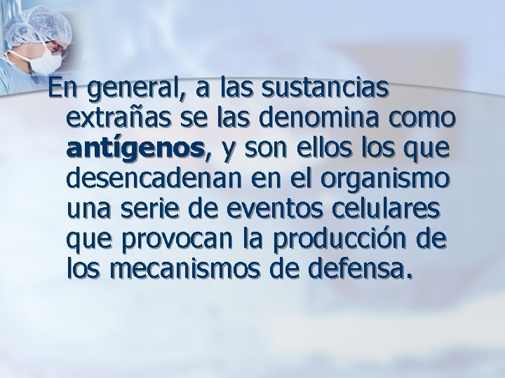 En general, a las sustancias extrañas se las denomina como antígenos, y son ellos