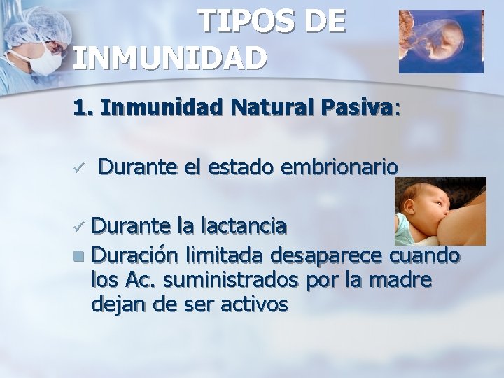 TIPOS DE INMUNIDAD 1. Inmunidad Natural Pasiva: ü Durante el estado embrionario ü Durante