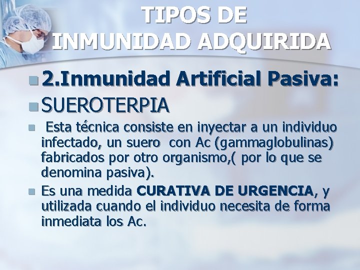 TIPOS DE INMUNIDAD ADQUIRIDA n 2. Inmunidad Artificial Pasiva: n SUEROTERPIA n n Esta