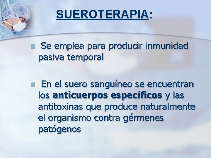 SUEROTERAPIA: n Se emplea para producir inmunidad pasiva temporal n En el suero sanguíneo