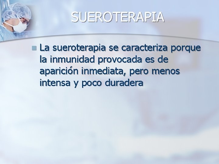 SUEROTERAPIA n La sueroterapia se caracteriza porque la inmunidad provocada es de aparición inmediata,