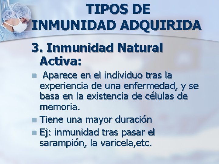 TIPOS DE INMUNIDAD ADQUIRIDA 3. Inmunidad Natural Activa: Aparece en el individuo tras la