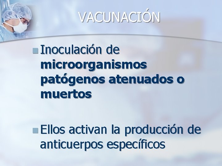 VACUNACIÓN n Inoculación de microorganismos patógenos atenuados o muertos n Ellos activan la producción