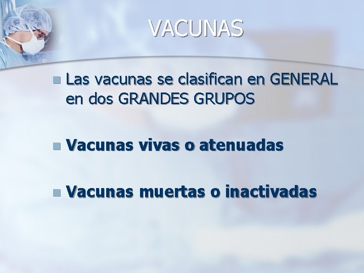 VACUNAS n Las vacunas se clasifican en GENERAL en dos GRANDES GRUPOS n Vacunas