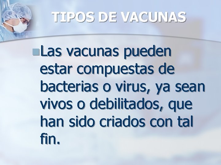 TIPOS DE VACUNAS n. Las vacunas pueden estar compuestas de bacterias o virus, ya