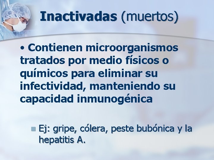 Inactivadas (muertos) • Contienen microorganismos tratados por medio físicos o químicos para eliminar su