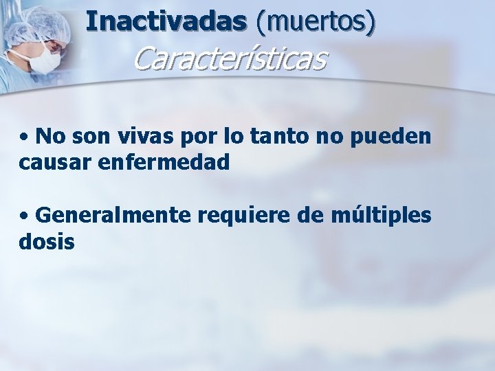 Inactivadas (muertos) Características • No son vivas por lo tanto no pueden causar enfermedad