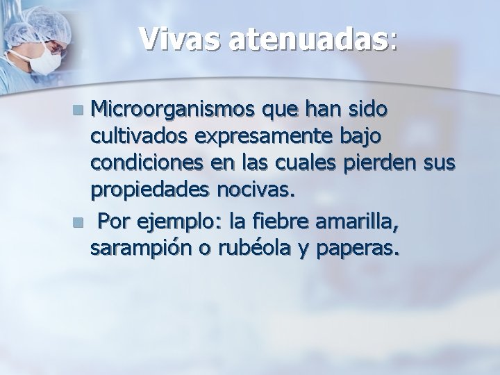 Vivas atenuadas: Microorganismos que han sido cultivados expresamente bajo condiciones en las cuales pierden