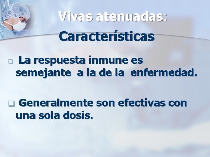 Vivas atenuadas: Características q q La respuesta inmune es semejante a la de la