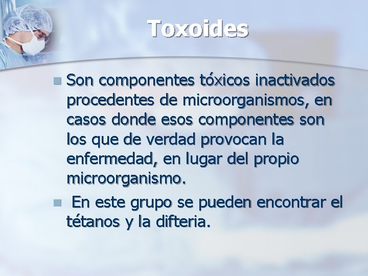 Toxoides Son componentes tóxicos inactivados procedentes de microorganismos, en casos donde esos componentes son