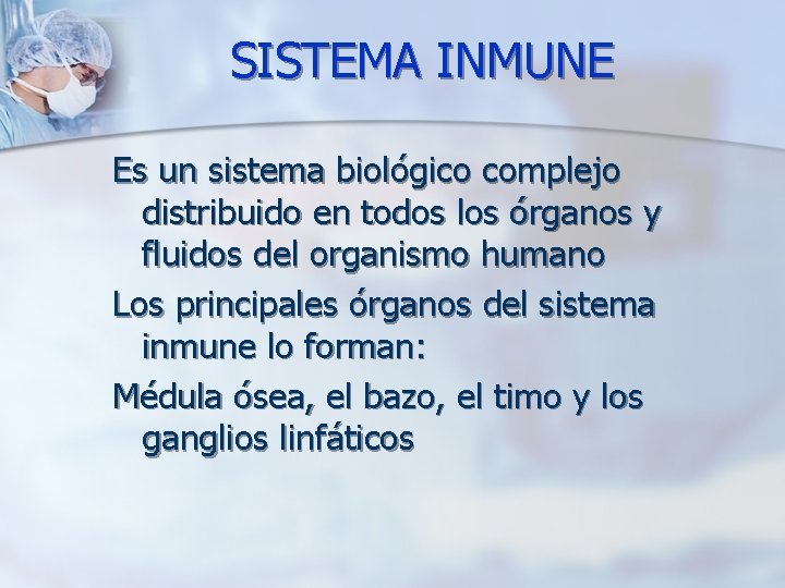 SISTEMA INMUNE Es un sistema biológico complejo distribuido en todos los órganos y fluidos