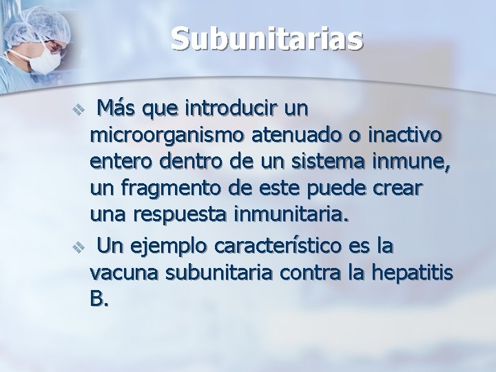 Subunitarias Más que introducir un microorganismo atenuado o inactivo entero dentro de un sistema