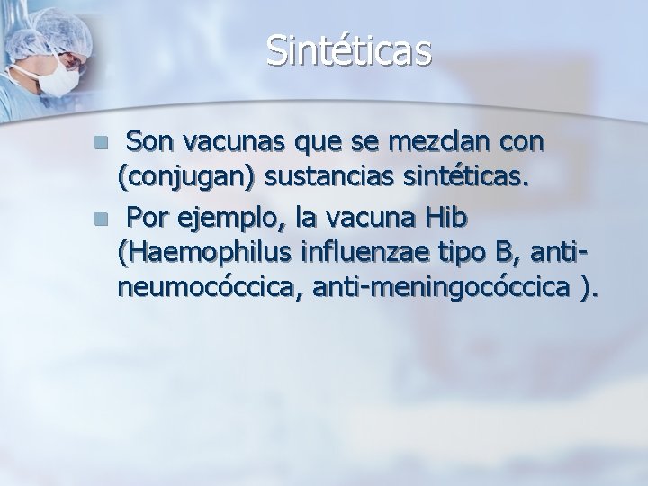 Sintéticas Son vacunas que se mezclan con (conjugan) sustancias sintéticas. n Por ejemplo, la