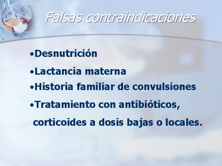 Falsas contraindicaciones ·Desnutrición ·Lactancia materna ·Historia familiar de convulsiones ·Tratamiento con antibióticos, corticoides a