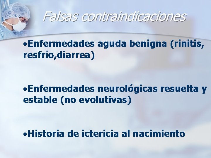 Falsas contraindicaciones ·Enfermedades aguda benigna (rinitis, resfrío, diarrea) ·Enfermedades neurológicas resuelta y estable (no