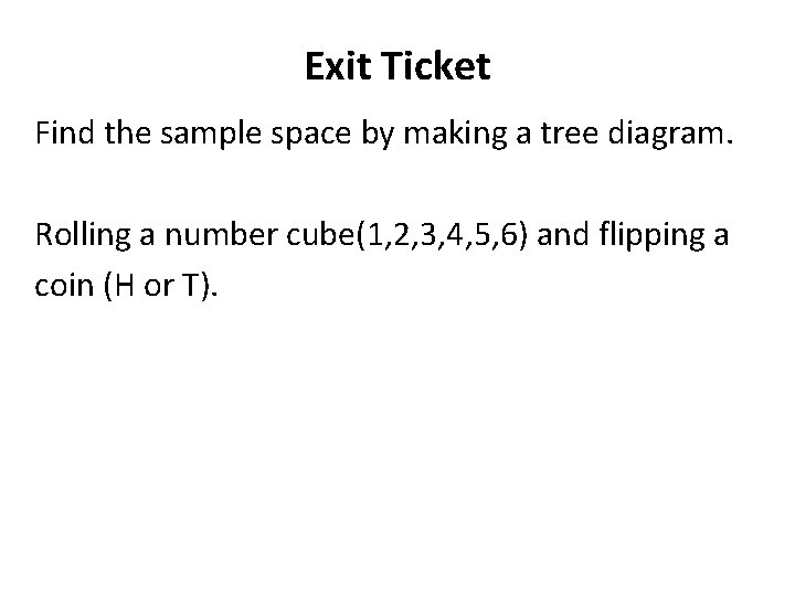 Exit Ticket Find the sample space by making a tree diagram. Rolling a number