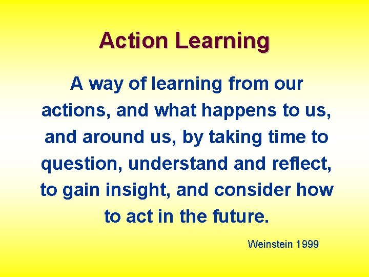 Action Learning A way of learning from our actions, and what happens to us,