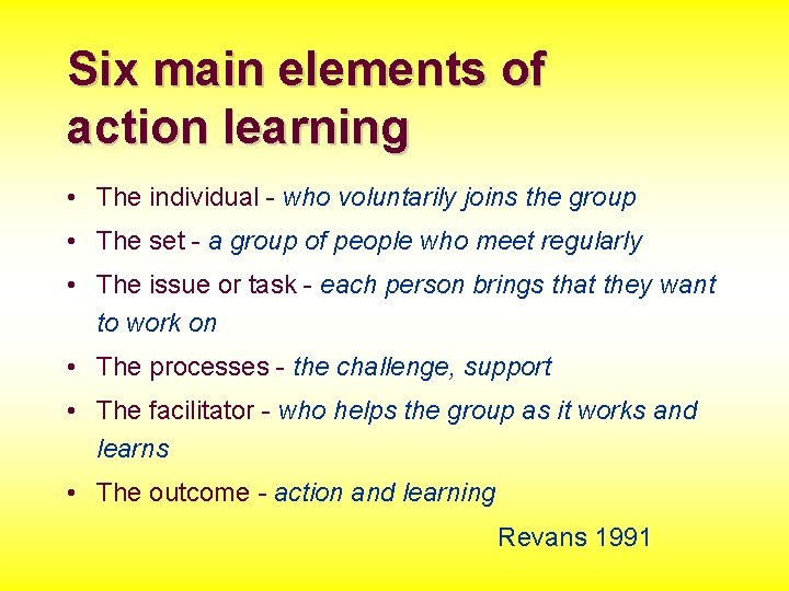 Six main elements of action learning • The individual - who voluntarily joins the