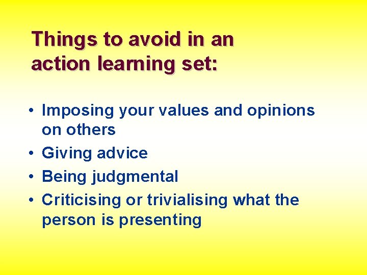 Things to avoid in an action learning set: • Imposing your values and opinions