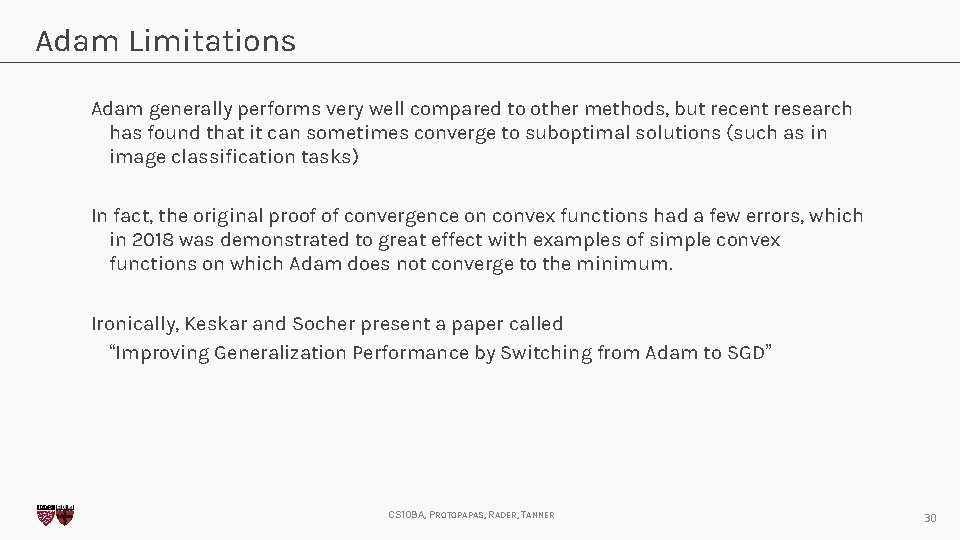 Adam Limitations Adam generally performs very well compared to other methods, but recent research