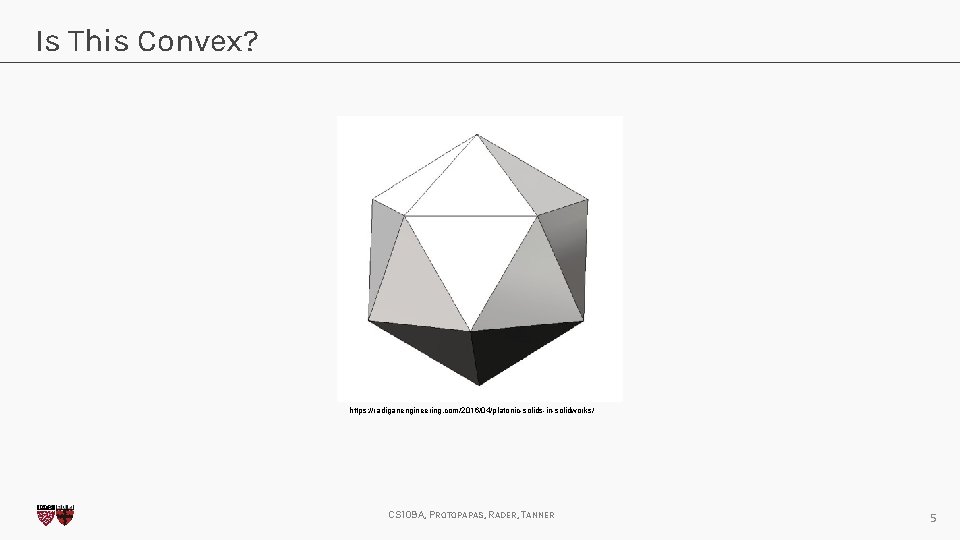 Is This Convex? https: //radiganengineering. com/2016/04/platonic-solids-in-solidworks/ CS 109 A, PROTOPAPAS, RADER, TANNER 5 