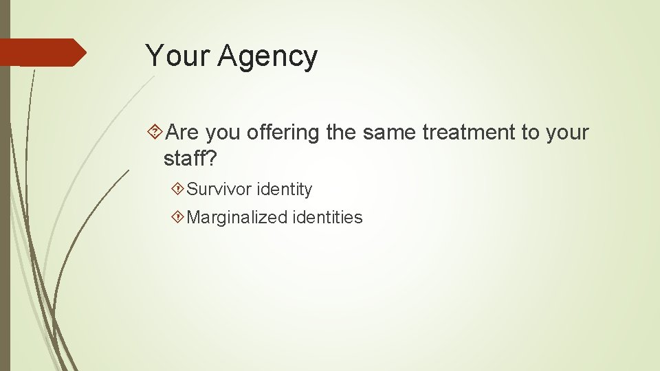 Your Agency Are you offering the same treatment to your staff? Survivor identity Marginalized