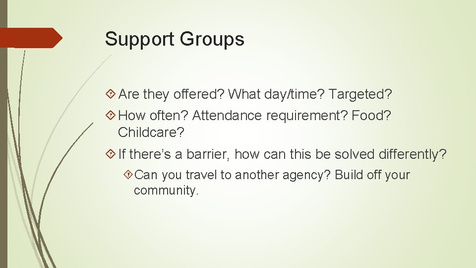 Support Groups Are they offered? What day/time? Targeted? How often? Attendance requirement? Food? Childcare?