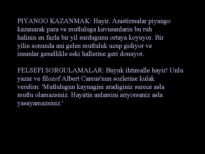 PIYANGO KAZANMAK: Hayir. Arastirmalar piyango kazanarak para ve mutluluga kavusanlarin bu ruh halinin en