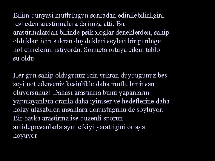 Bilim dunyasi mutlulugun sonradan edinilebilirligini test eden arastirmalara da imza atti. Bu arastirmalardan birinde